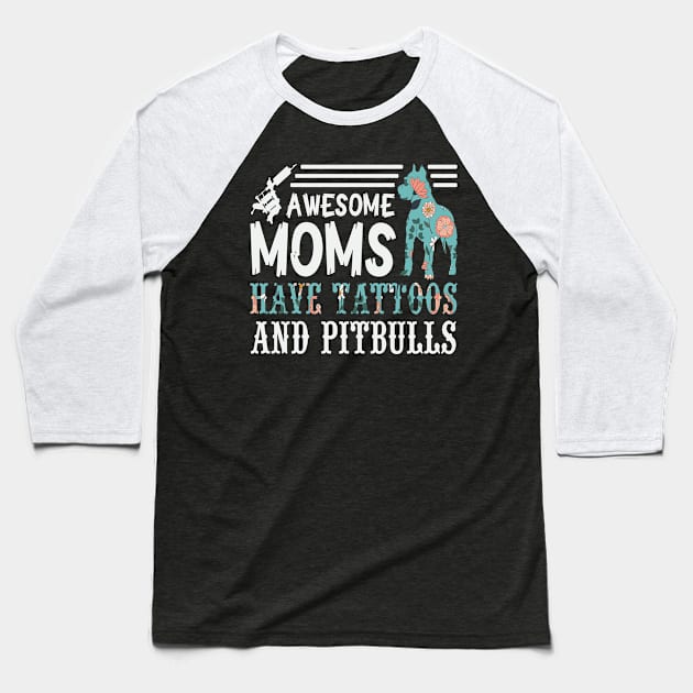 Awesome Moms have Tattoos and Pitbulls Baseball T-Shirt by Designcompany